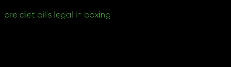 are diet pills legal in boxing