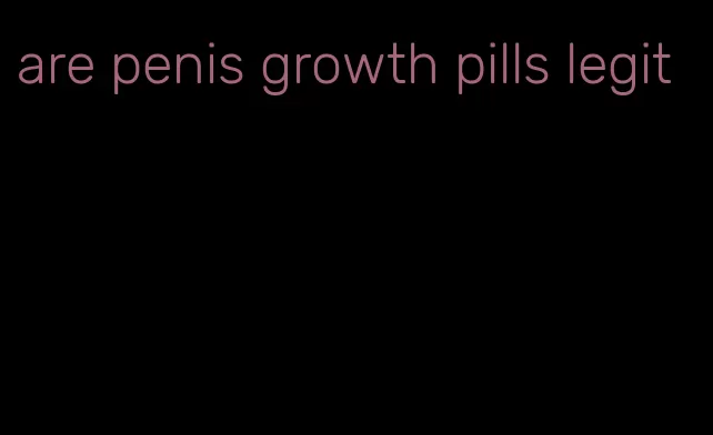 are penis growth pills legit