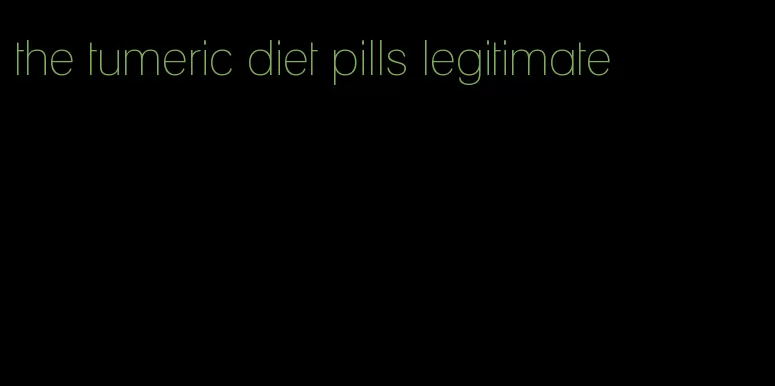 the tumeric diet pills legitimate