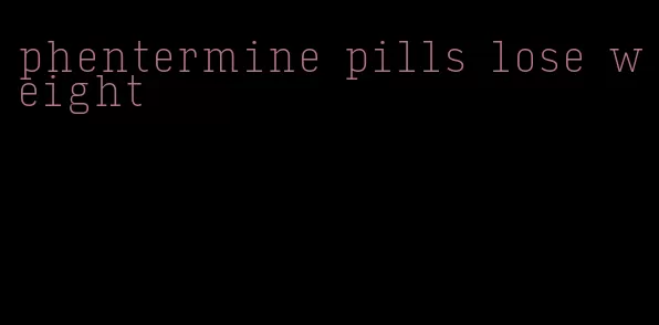 phentermine pills lose weight