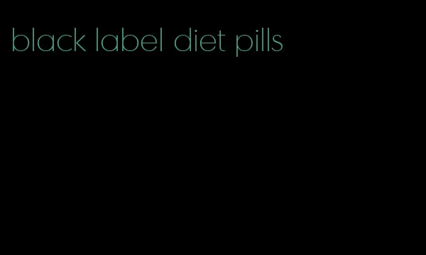 black label diet pills