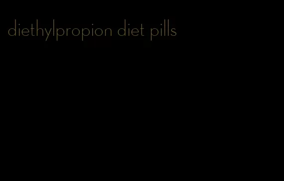 diethylpropion diet pills