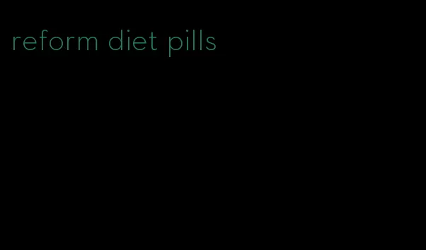 reform diet pills