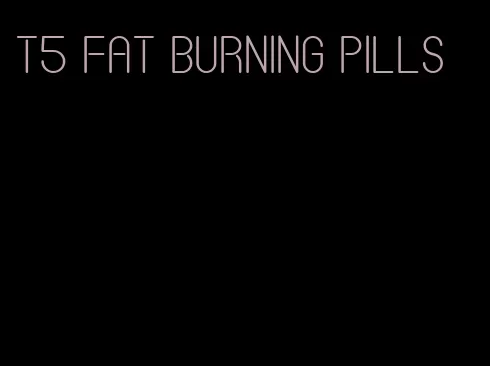 t5 fat burning pills