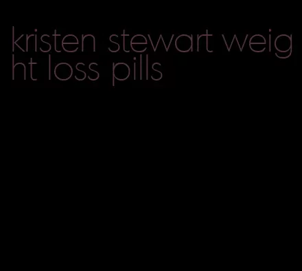 kristen stewart weight loss pills