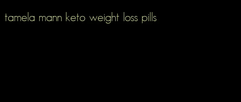 tamela mann keto weight loss pills