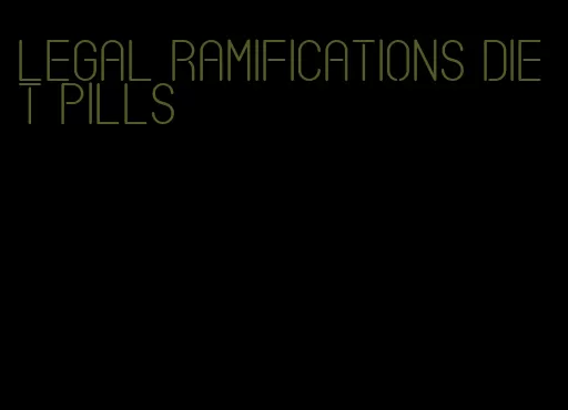 legal ramifications diet pills