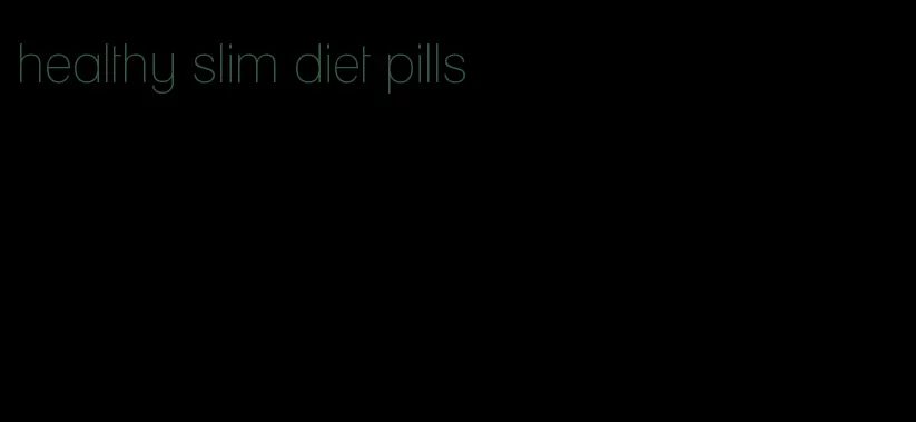 healthy slim diet pills