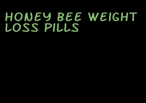 honey bee weight loss pills