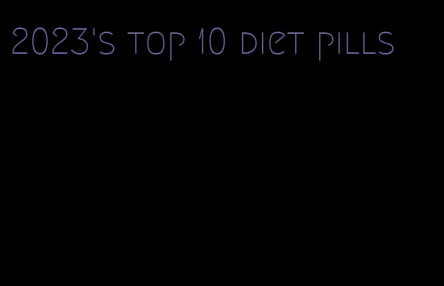 2023's top 10 diet pills