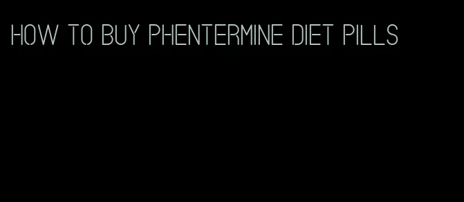 how to buy phentermine diet pills