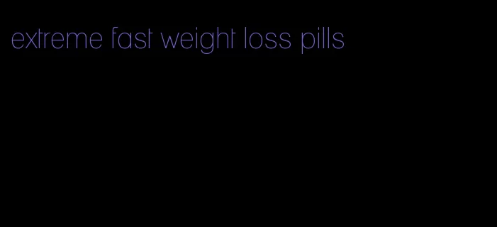 extreme fast weight loss pills