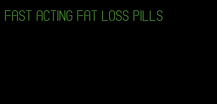 fast acting fat loss pills