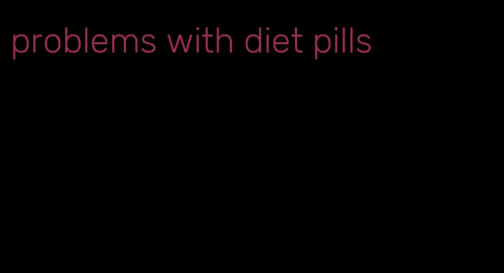 problems with diet pills