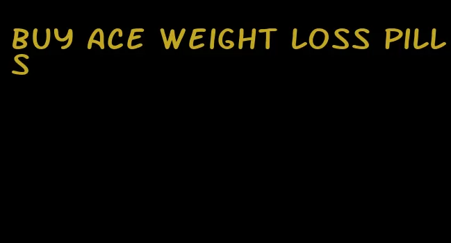 buy ace weight loss pills