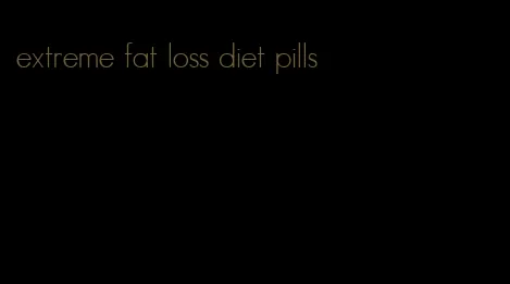 extreme fat loss diet pills