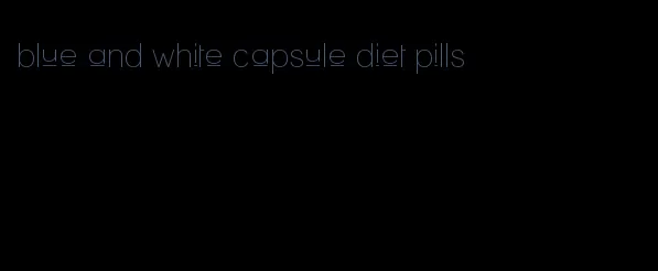 blue and white capsule diet pills