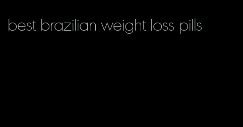 best brazilian weight loss pills