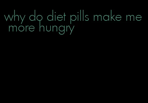 why do diet pills make me more hungry