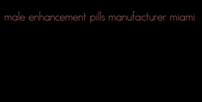 male enhancement pills manufacturer miami