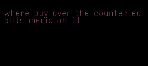 where buy over the counter ed pills meridian id