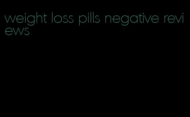 weight loss pills negative reviews