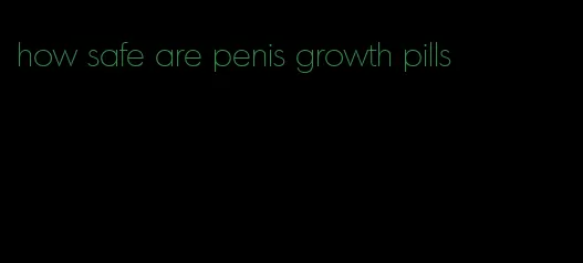 how safe are penis growth pills