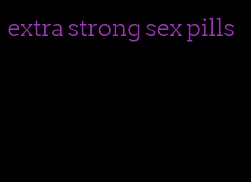 extra strong sex pills