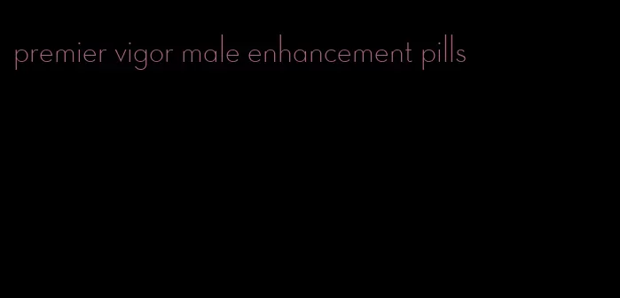 premier vigor male enhancement pills