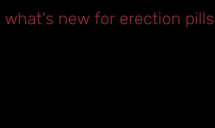 what's new for erection pills