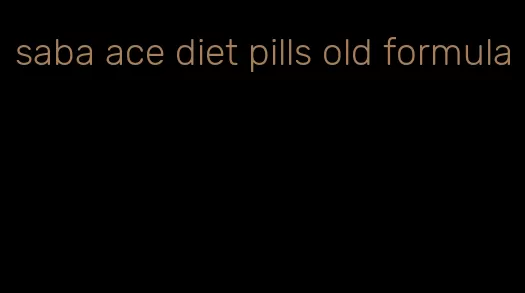 saba ace diet pills old formula