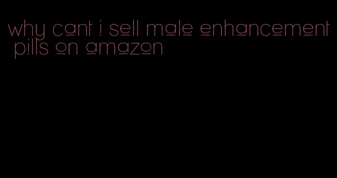 why cant i sell male enhancement pills on amazon