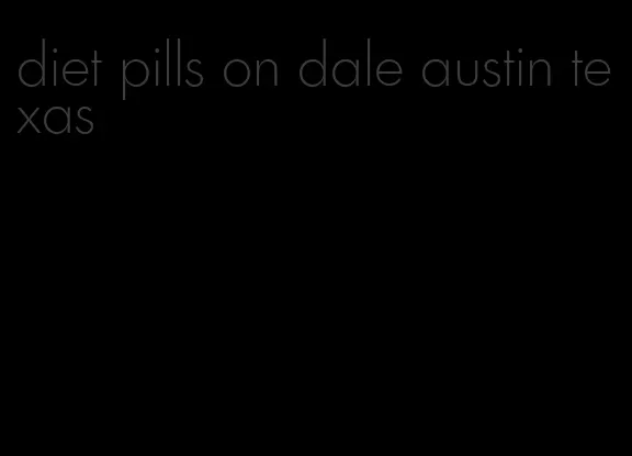 diet pills on dale austin texas