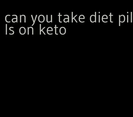 can you take diet pills on keto