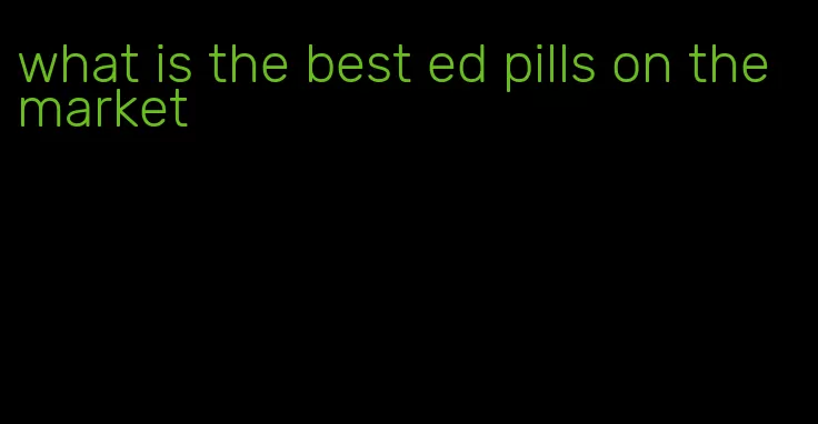 what is the best ed pills on the market