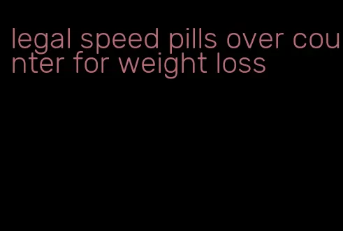 legal speed pills over counter for weight loss