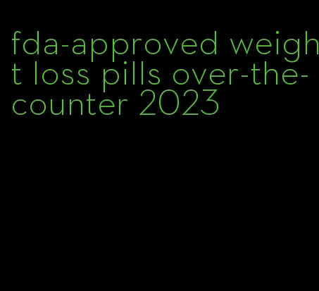 fda-approved weight loss pills over-the-counter 2023