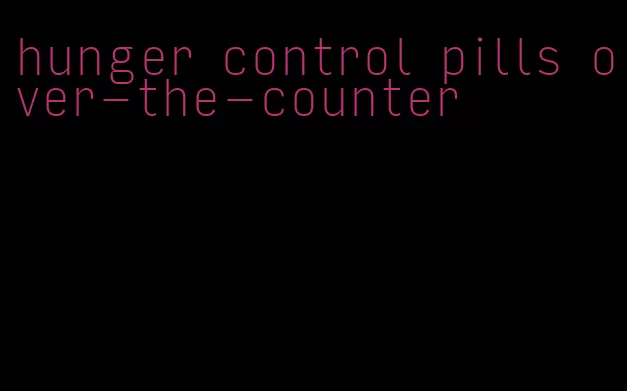 hunger control pills over-the-counter