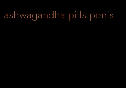 ashwagandha pills penis