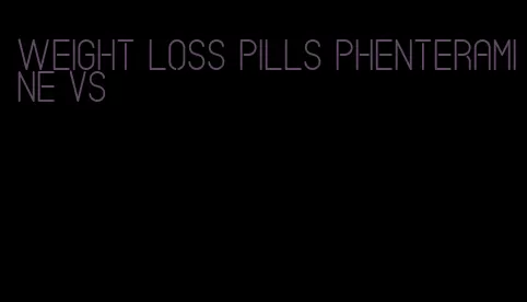 weight loss pills phenteramine vs