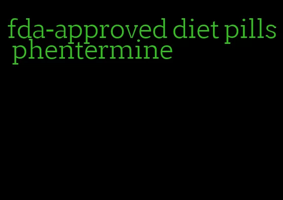 fda-approved diet pills phentermine