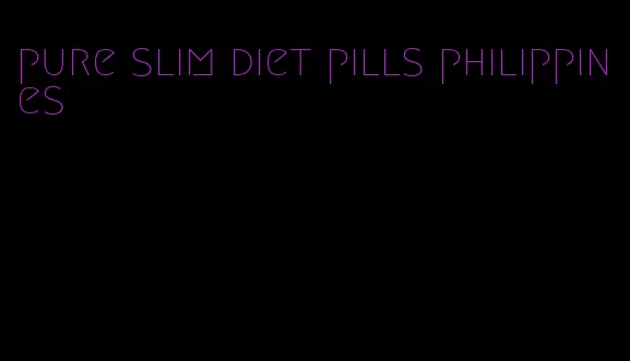 pure slim diet pills philippines