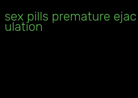 sex pills premature ejaculation