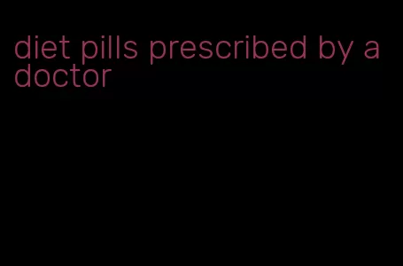 diet pills prescribed by a doctor