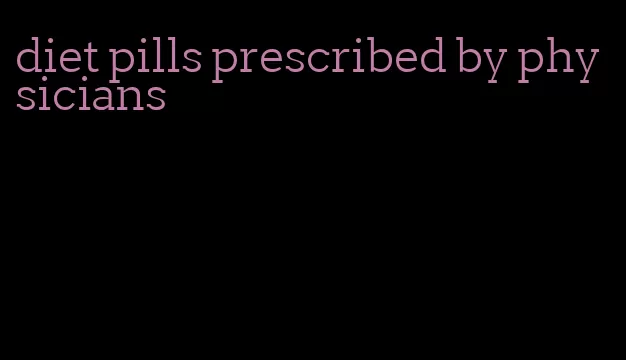 diet pills prescribed by physicians