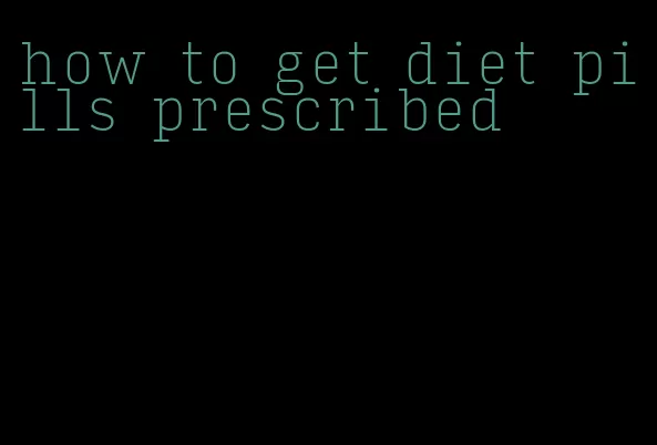 how to get diet pills prescribed