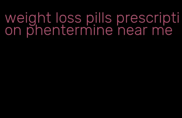 weight loss pills prescription phentermine near me