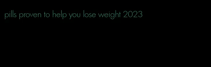 pills proven to help you lose weight 2023