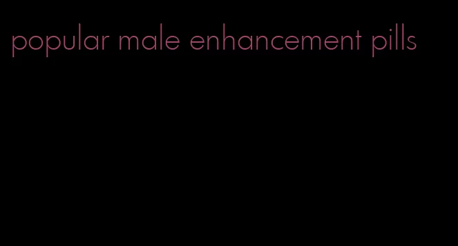 popular male enhancement pills