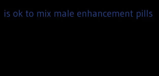 is ok to mix male enhancement pills